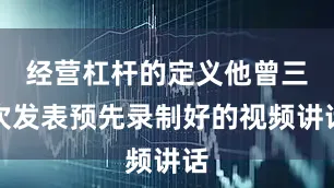 经营杠杆的定义他曾三次发表预先录制好的视频讲话