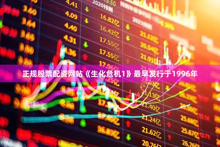 正规股票配资网站《生化危机1》最早发行于1996年