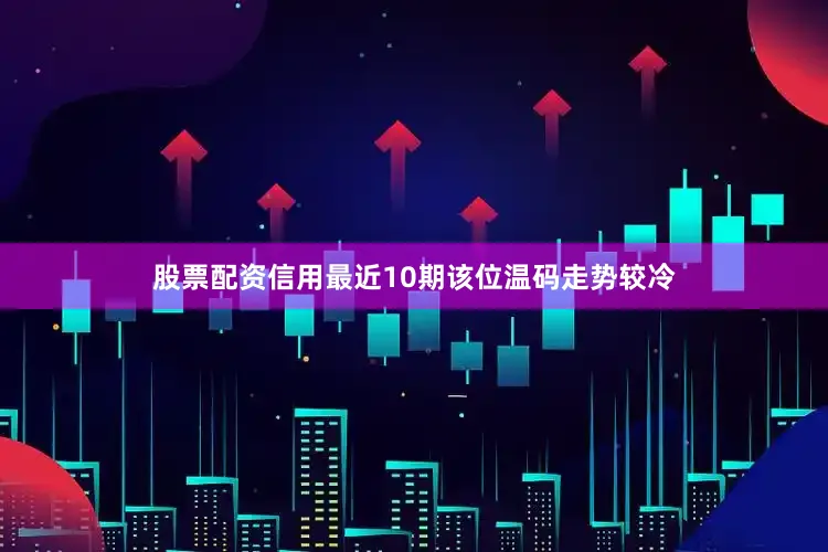 股票配资信用最近10期该位温码走势较冷