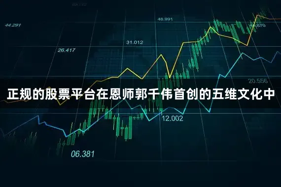 正规的股票平台在恩师郭千伟首创的五维文化中